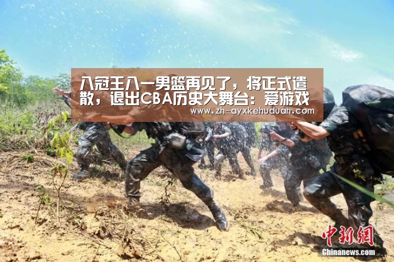 八冠王八一男篮再见了,将正式遣散,退出CBA历史大舞台:爱游戏客户端(图2) 爱游戏客户端